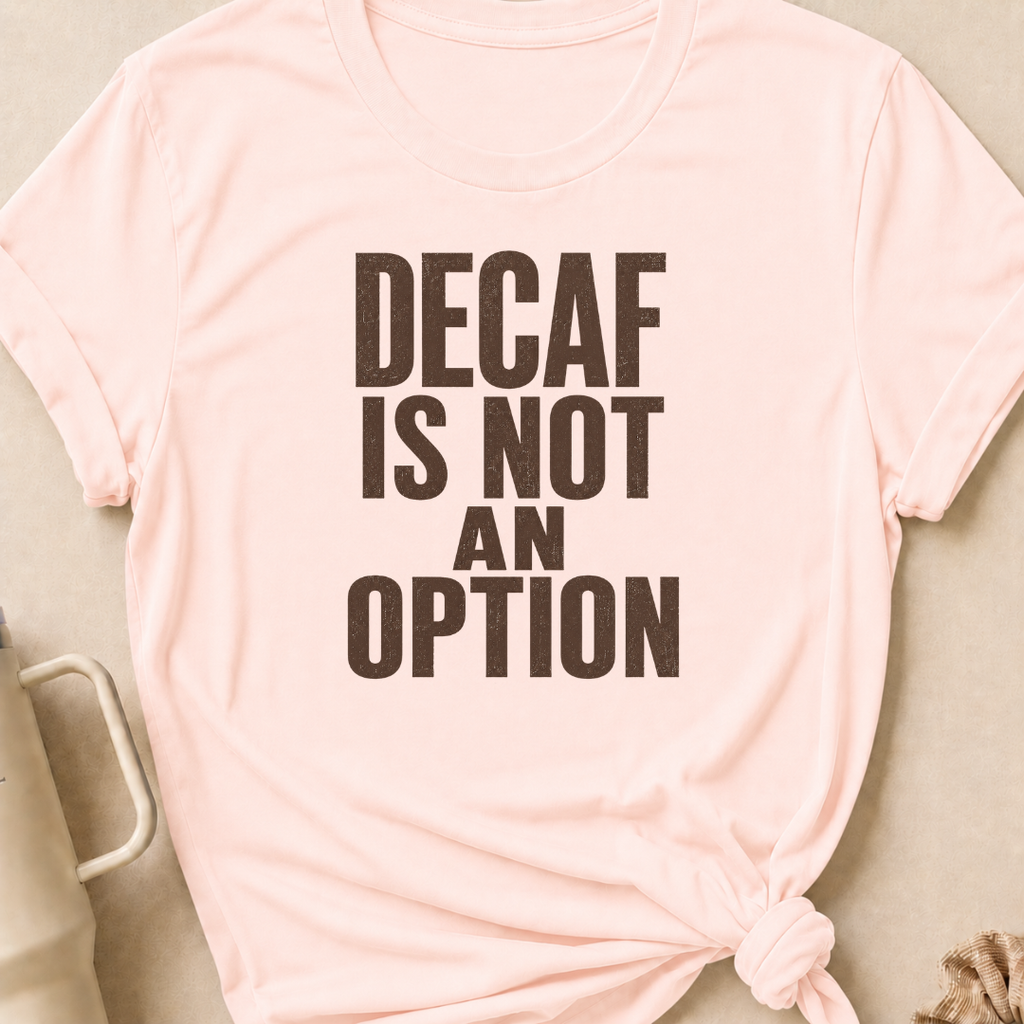 Decaf is Not an Option T-Shirt