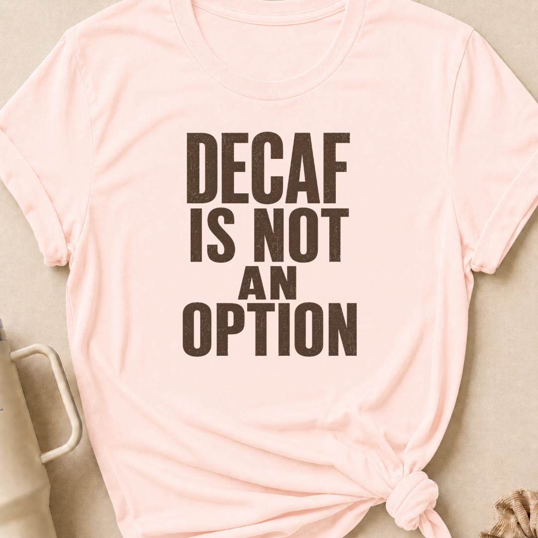 Decaf is Not an Option T-Shirt