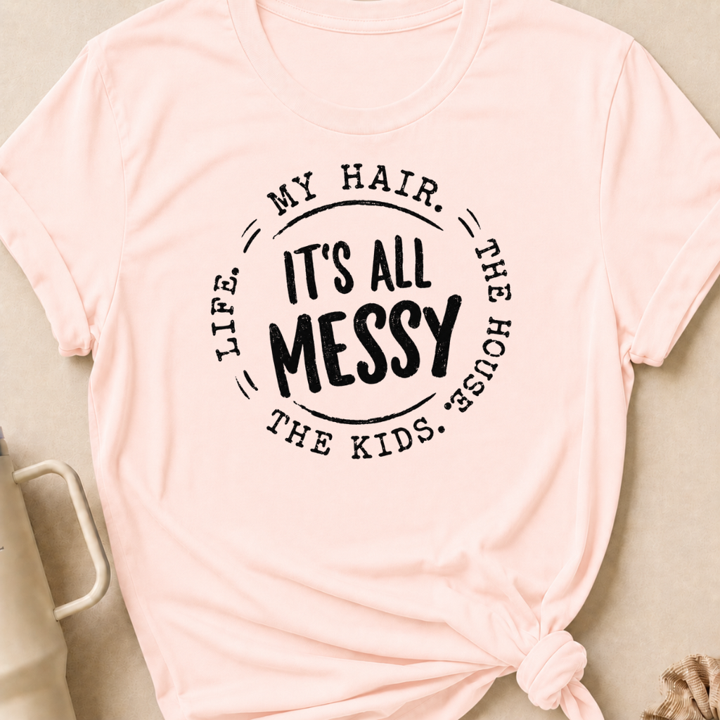 It's All Messy T-Shirt
