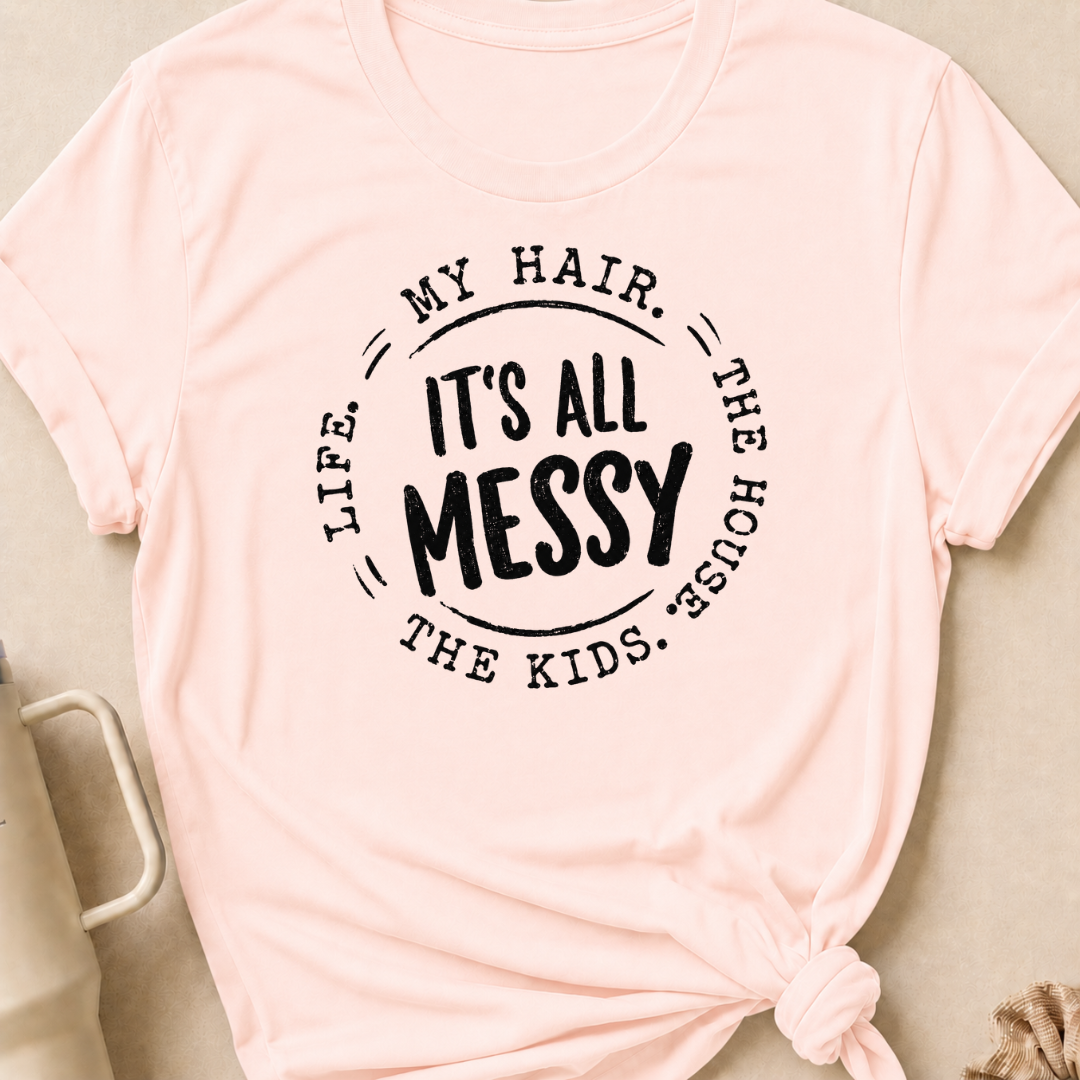 It's All Messy T-Shirt