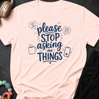 Please Stop Asking Me Things T-Shirt