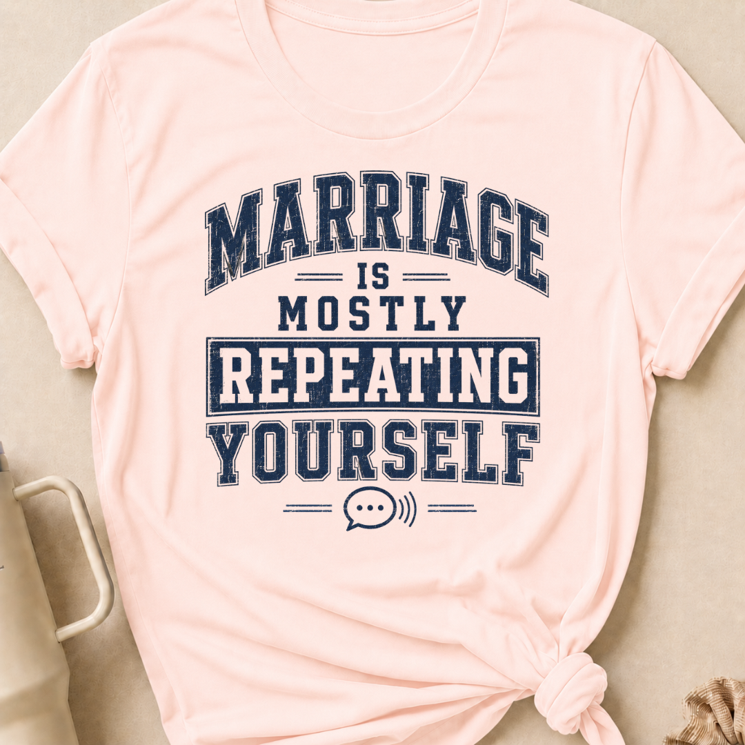Marriage is Mostly Repeating Yourself T-Shirt