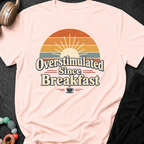 Overstimulated Since Breakfast T-Shirt