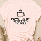 Powered by Reheated Coffee T-Shirt