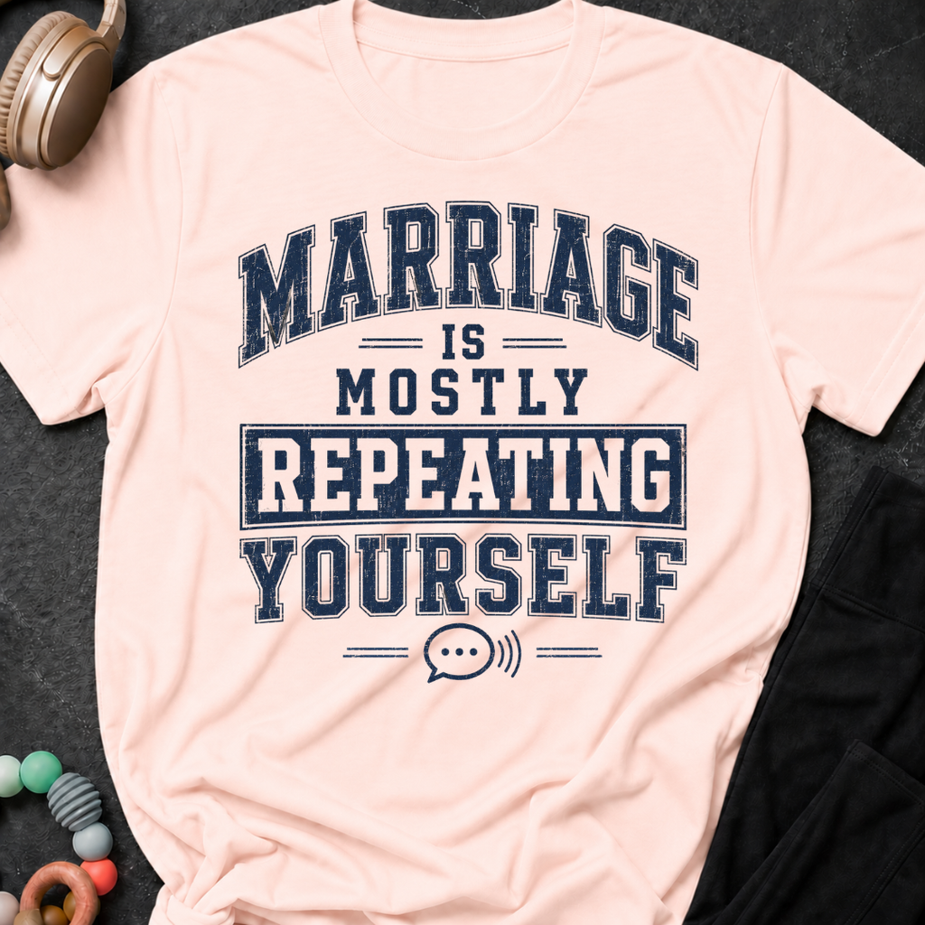 Marriage is Mostly Repeating Yourself T-Shirt