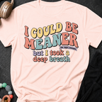 I Could Be Meaner But I Took A Deep Breathe T-Shirt