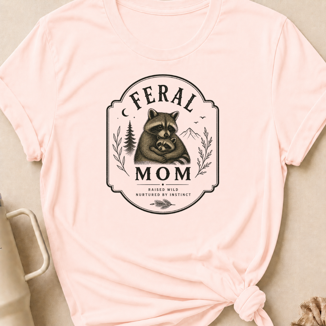 Feral Mom Raised Wild Nurtured By Instinct T-Shirt