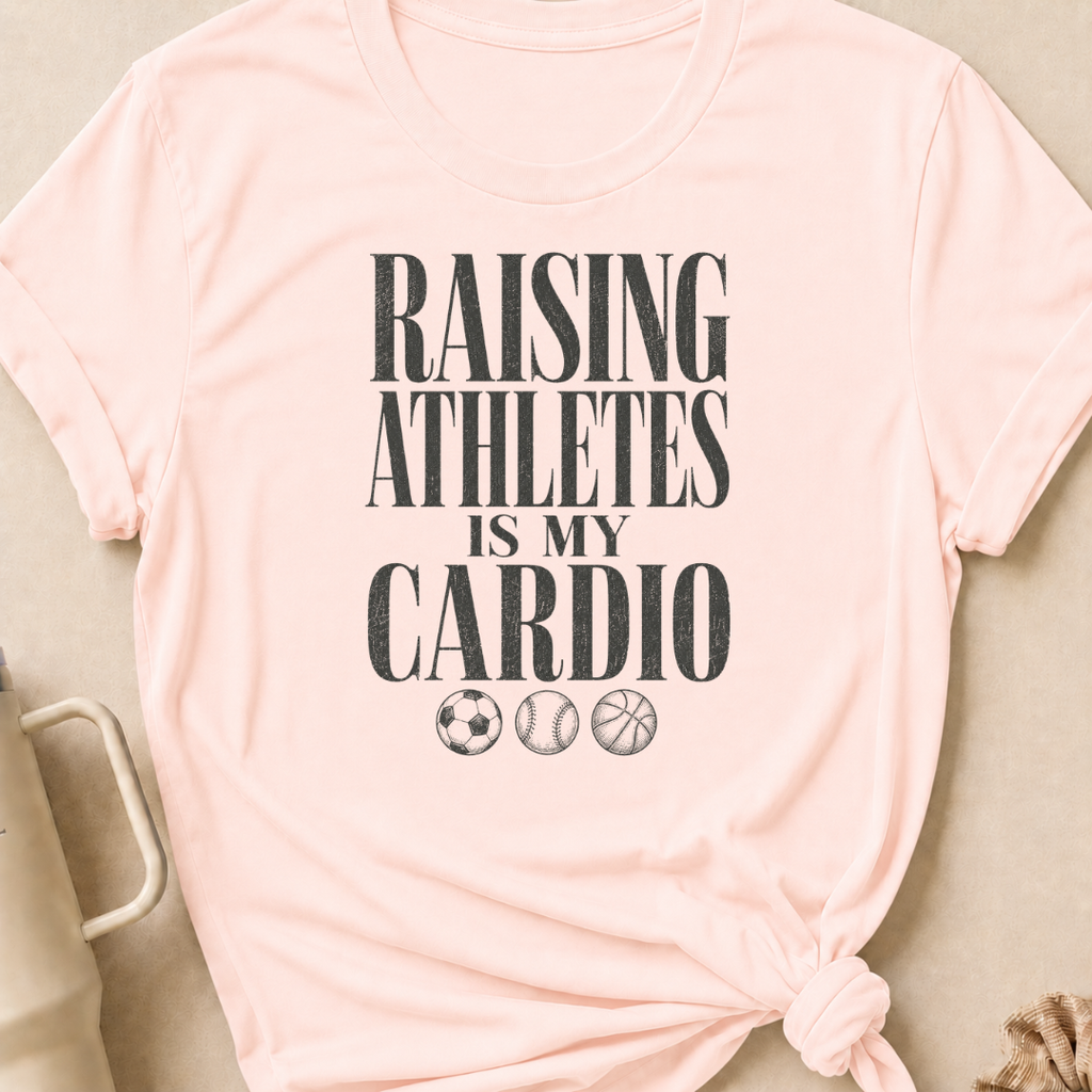 Raising Athletes is my Cardio T-Shirt