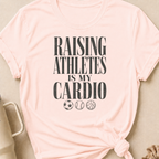 Raising Athletes is my Cardio T-Shirt