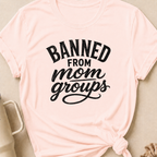Banned from Mom Groups T-Shirt