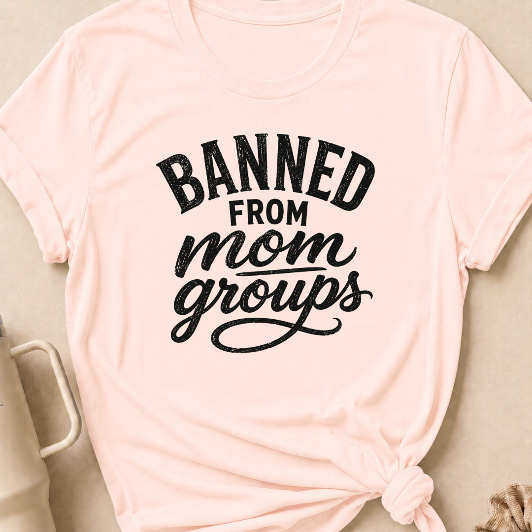Banned from Mom Groups T-Shirt