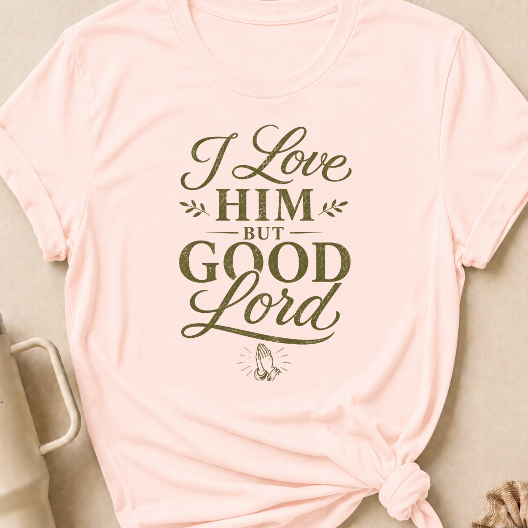 I Love Him But Good Lord T-Shirt