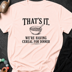 That's It We're Having Cereal for Dinner T-Shirt