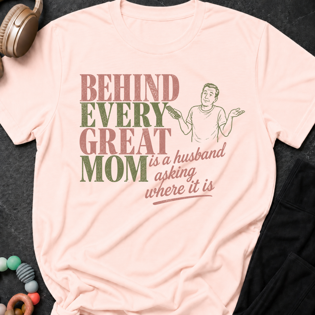 Behind Every Great Mom is a Husband Asking Where it is T-Shirt