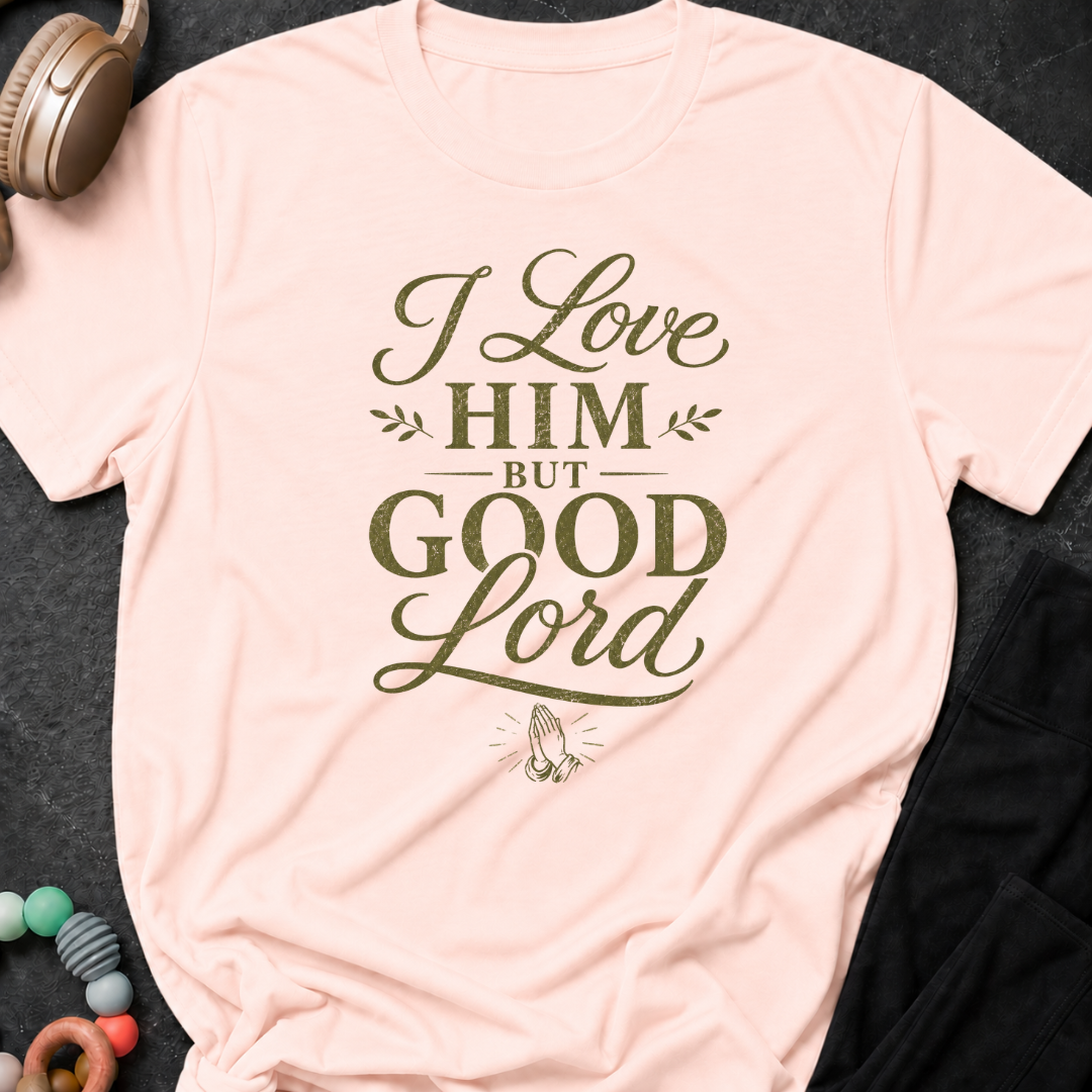 I Love Him But Good Lord T-Shirt