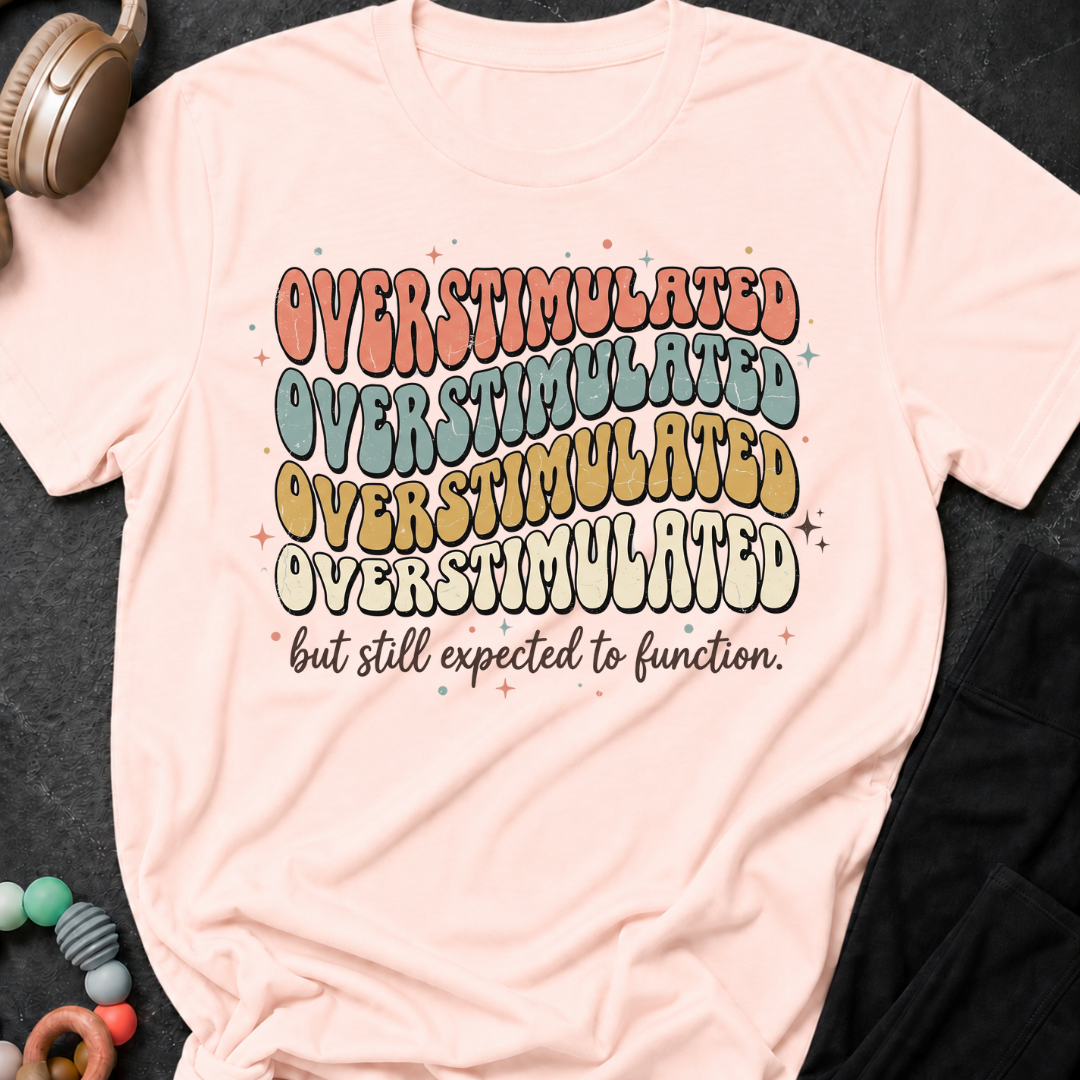 Overstimulated But Still Expected to Function T-Shirt