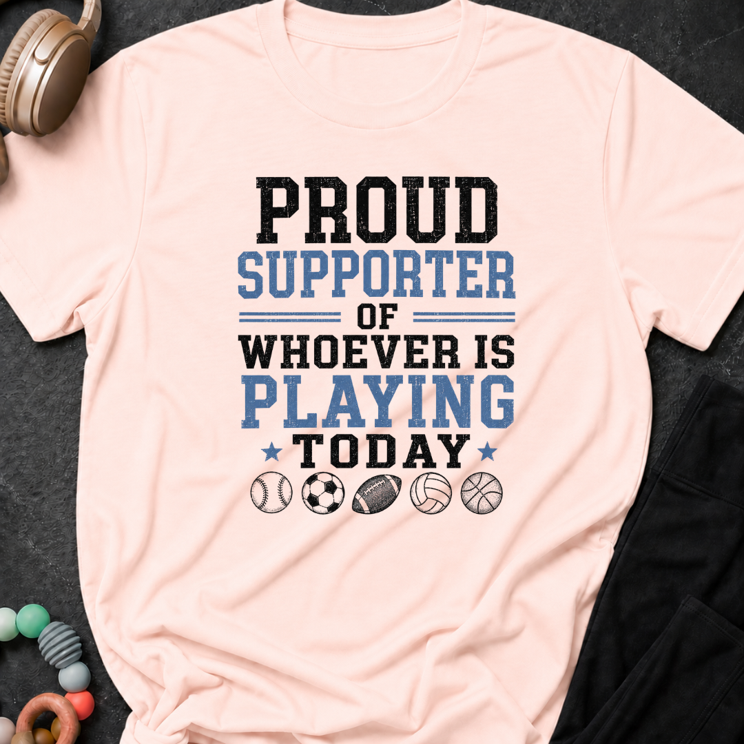Proud Supporter of Whoever Is Playing Today T-Shirt