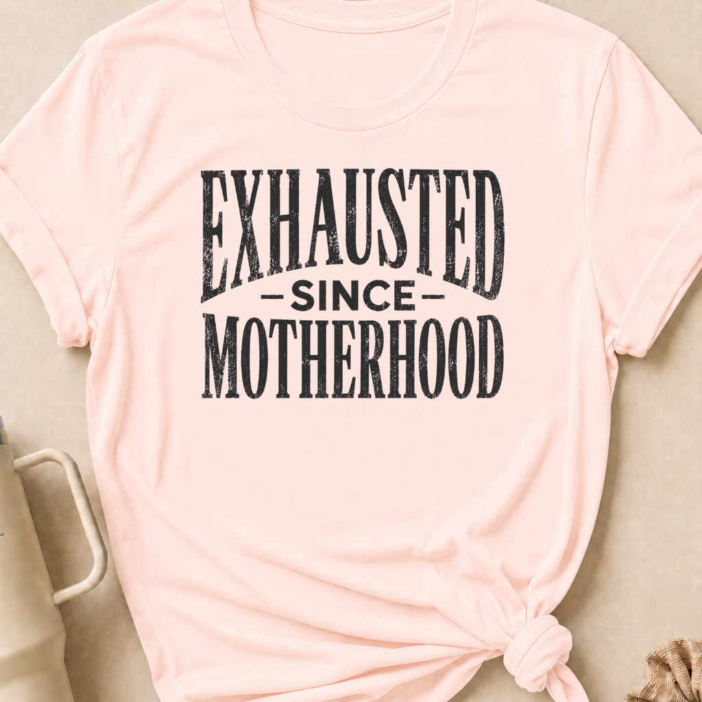 Exhausted Since Motherhood T-Shirt