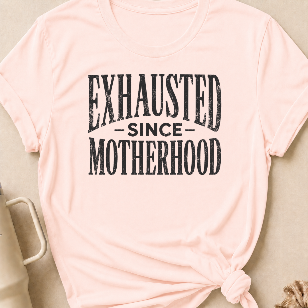 Exhausted Since Motherhood T-Shirt