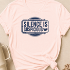 Silence is Suspicious T-Shirt