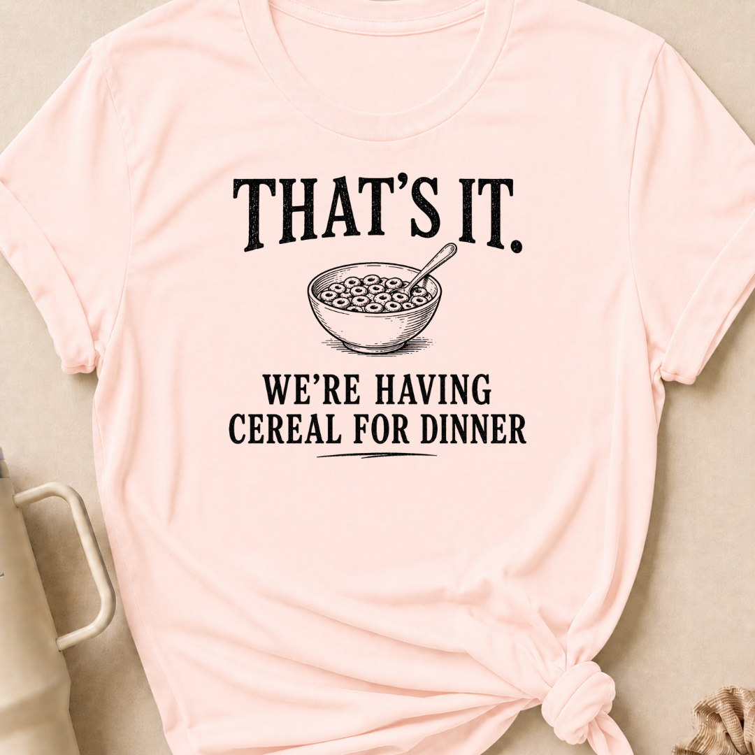 That's It We're Having Cereal for Dinner T-Shirt