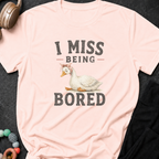 I Miss Being Bored T-Shirt