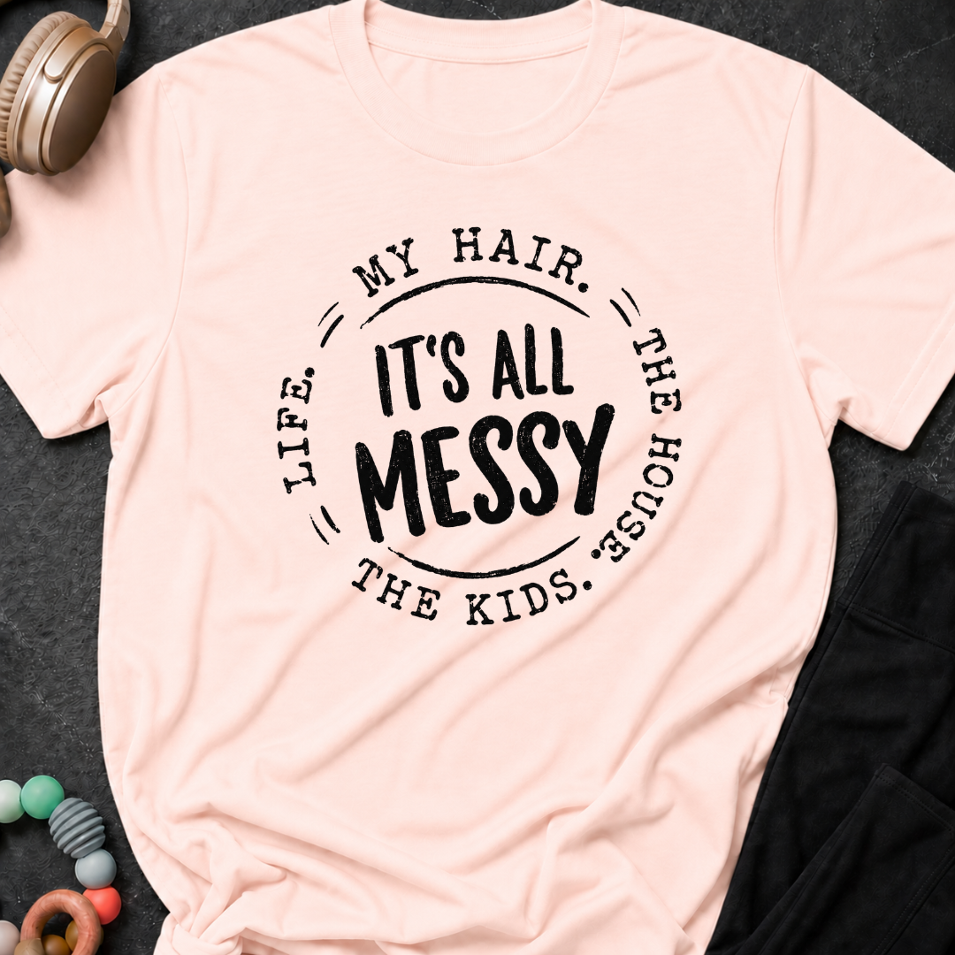 It's All Messy T-Shirt