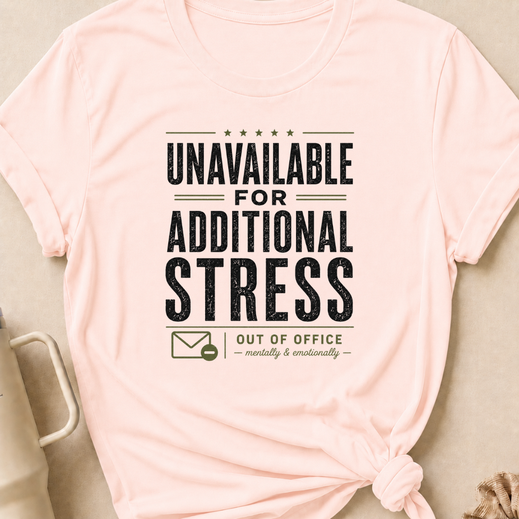 Unavailable for Additional Stress T-Shirt