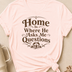 Home is Where He Asks Me Questions T-Shirt