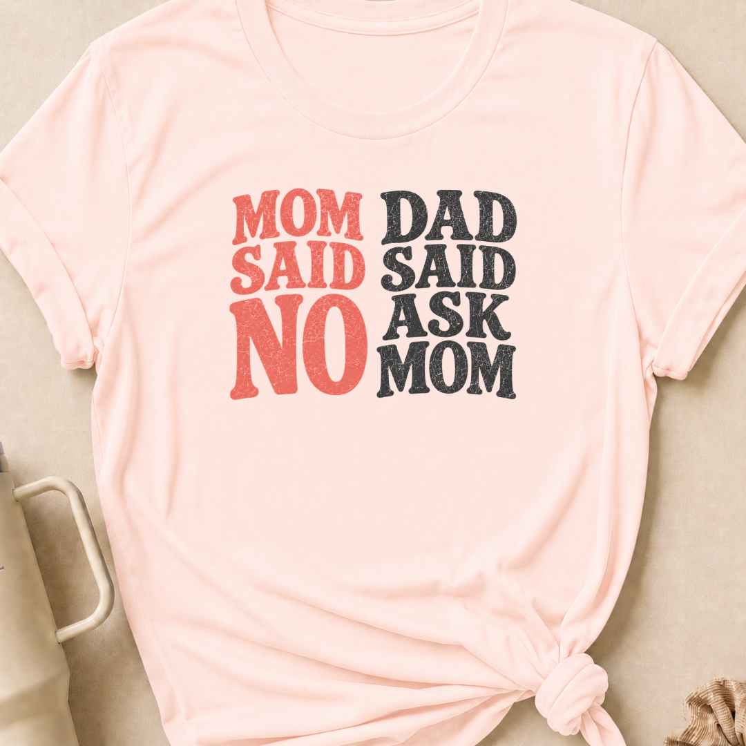 Mom Said No Dad Said Ask Mom T-Shirt