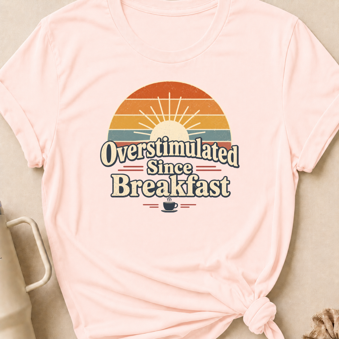 Overstimulated Since Breakfast T-Shirt