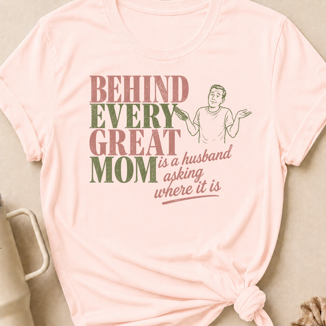 Behind Every Great Mom is a Husband Asking Where it is T-Shirt