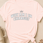 Why Am I In Charge T-Shirt