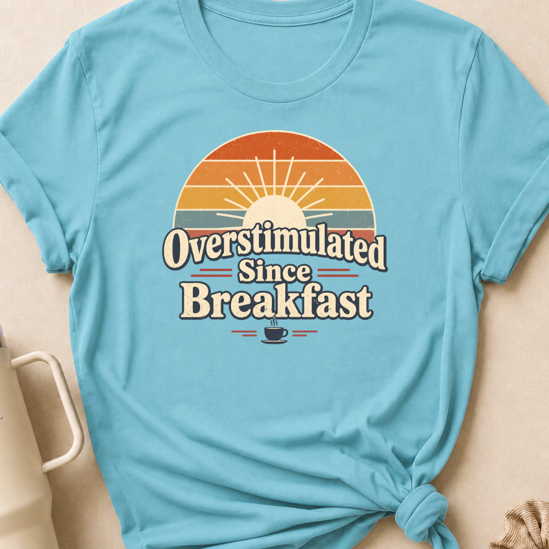 Overstimulated Since Breakfast T-Shirt