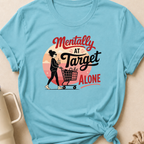 Mentally At Target Alone T-Shirt