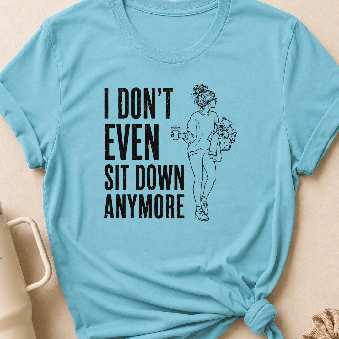 I Don't Even Sit Down Anymore T-Shirt