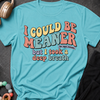 I Could Be Meaner But I Took A Deep Breathe T-Shirt