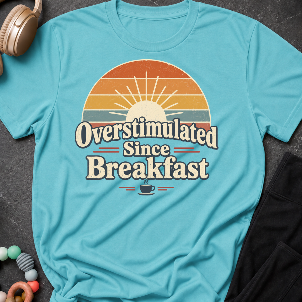 Overstimulated Since Breakfast T-Shirt