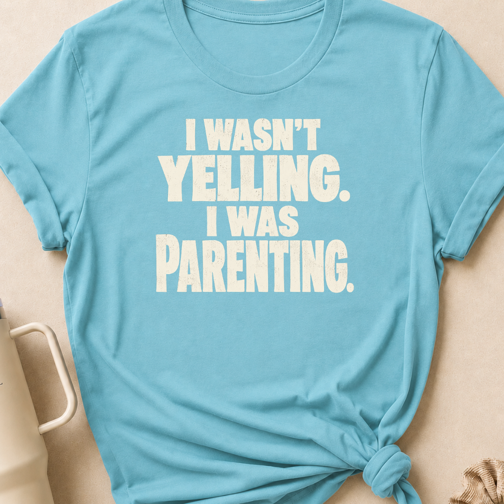 I Wasn't Yelling I Was Parenting T-Shirt
