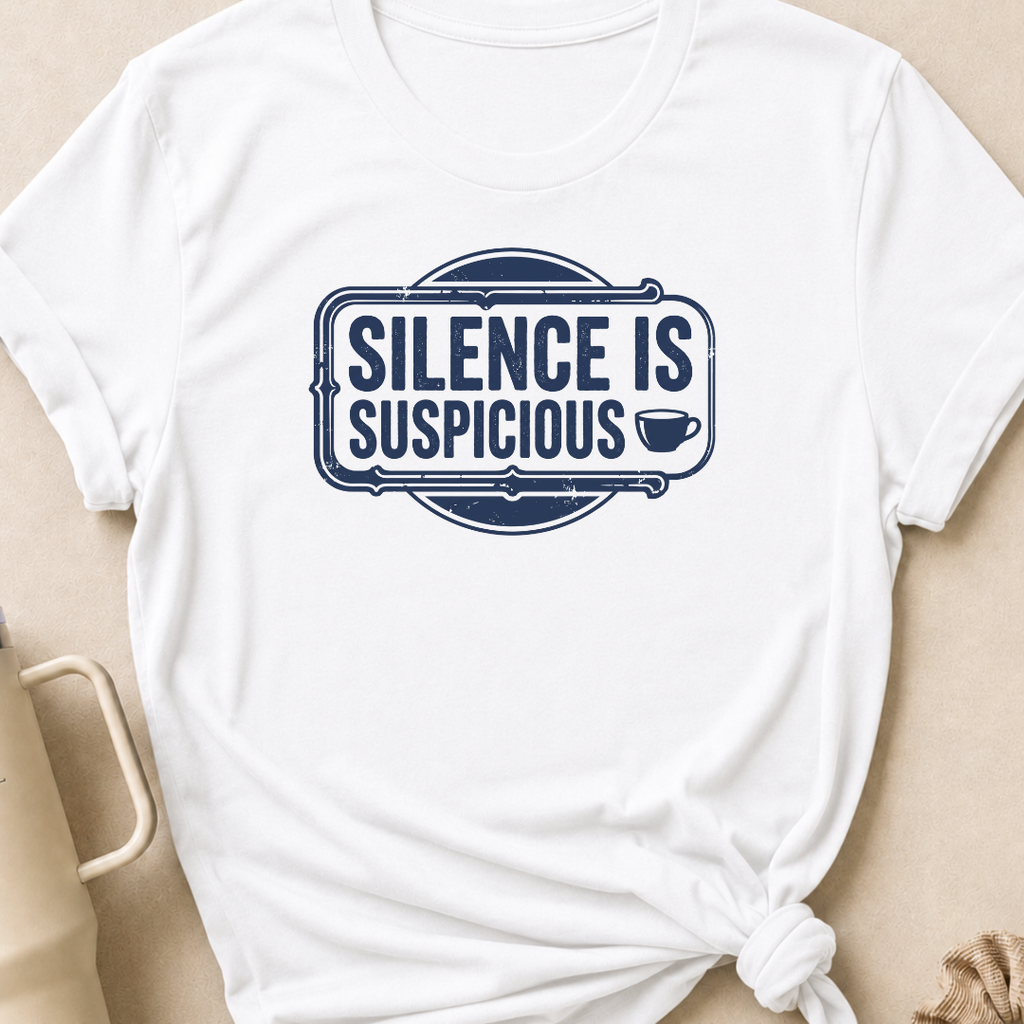 Silence is Suspicious T-Shirt