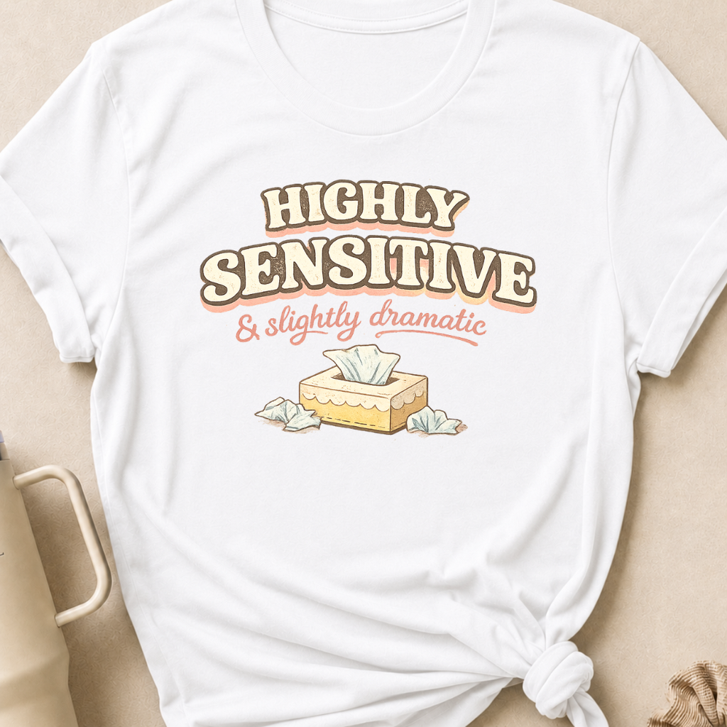 Highly Sensitive and Slightly Dramatic T-Shirt