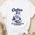 Coffee because murder is wrong T-Shirt