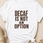 Decaf is Not an Option T-Shirt