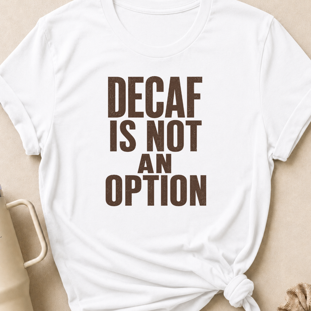 Decaf is Not an Option T-Shirt