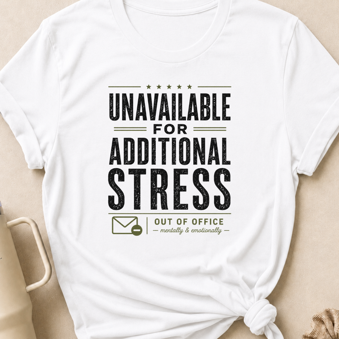 Unavailable for Additional Stress T-Shirt