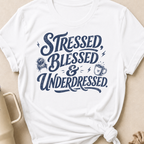 Stressed Blessed & Underdressed T-Shirt