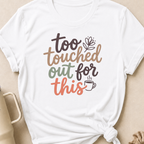 Too Touched Out For This T-Shirt
