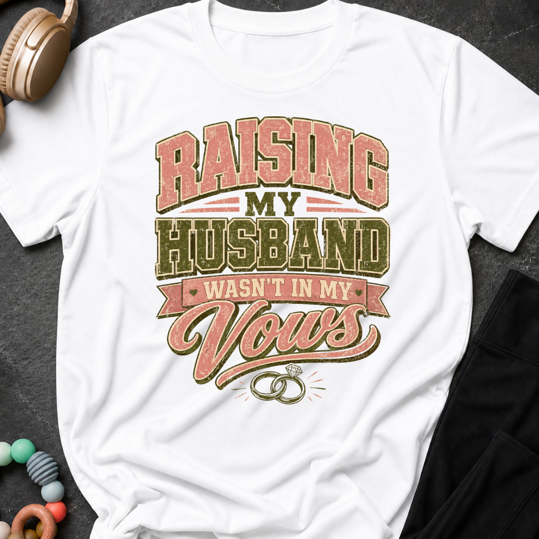 Raising My Husband Wasn't In My Vows T-Shirt