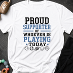 Proud Supporter of Whoever Is Playing Today T-Shirt