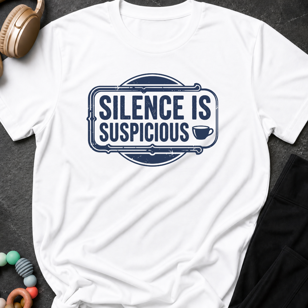 Silence is Suspicious T-Shirt